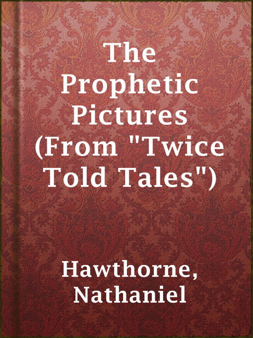Title details for The Prophetic Pictures (From "Twice Told Tales") by Nathaniel Hawthorne - Wait list